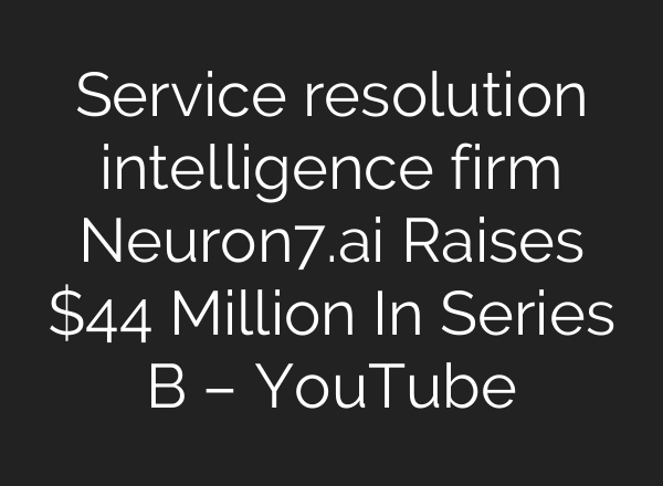 Service resolution intelligence firm Neuron7.<b>ai</b> Raises $44 Million In Series B – YouTube