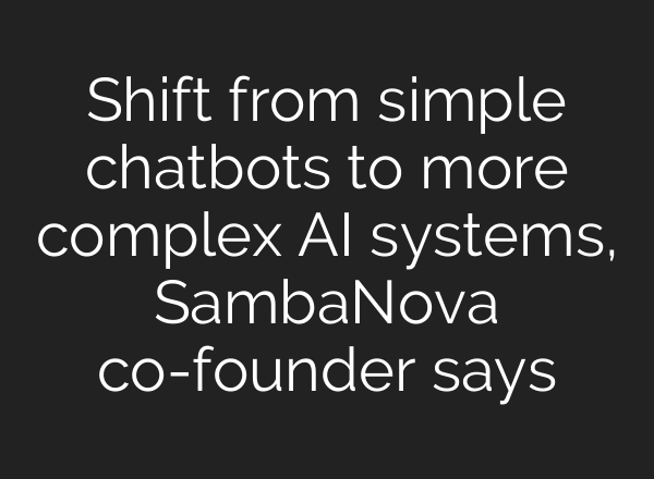 Shift from simple chatbots to more complex <b>AI</b> systems, SambaNova co-founder says