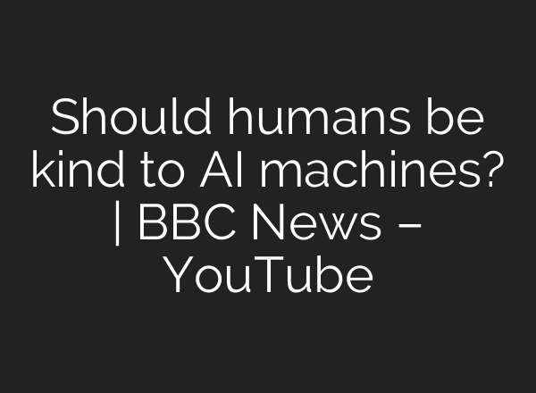 Should humans be kind to <b>AI</b> machines? | BBC News – YouTube