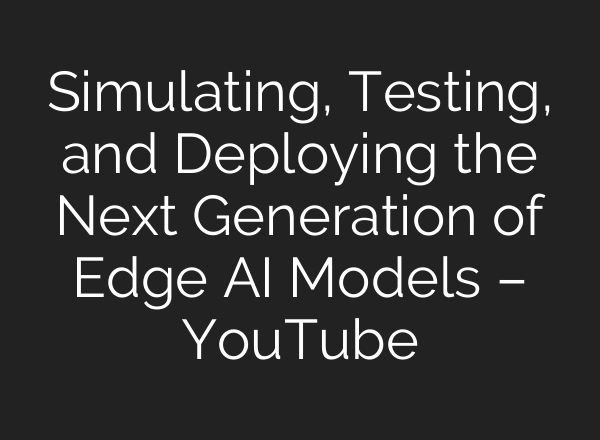 Simulating, Testing, and Deploying the Next Generation of Edge <b>AI</b> Models – YouTube