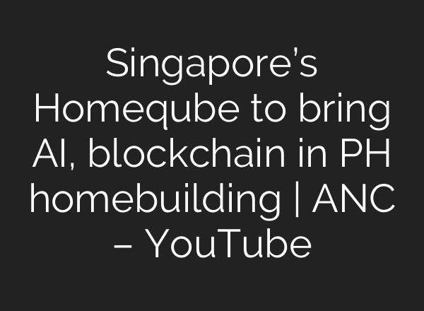 Singapore’s Homeqube to bring <b>AI</b>, blockchain in PH homebuilding | ANC – YouTube