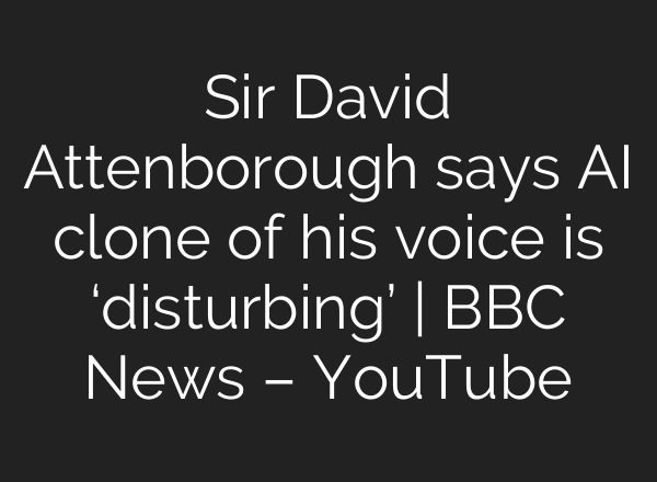 Sir David Attenborough says <b>AI</b> clone of his voice is ‘disturbing’ | BBC News – YouTube