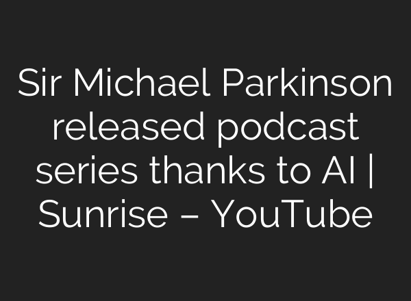 Sir Michael Parkinson released podcast series thanks to <b>AI</b> | Sunrise – YouTube