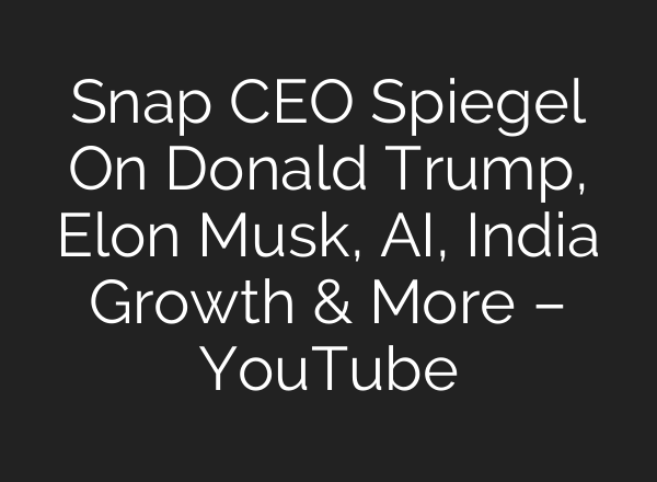 Snap CEO Spiegel On Donald Trump, Elon Musk, <b>AI</b>, India Growth & More – YouTube