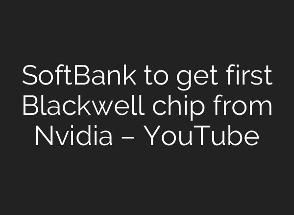 SoftBank to get first Blackwell chip from Nvidia – YouTube