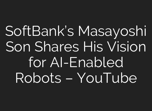 SoftBank’s Masayoshi Son Shares His Vision for <b>AI</b>-Enabled Robots – YouTube