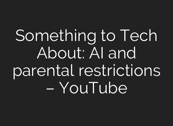 Something to Tech About: <b>AI</b> and parental restrictions – YouTube