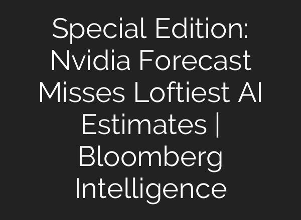 Special Edition: Nvidia Forecast Misses Loftiest <b>AI</b> Estimates | Bloomberg Intelligence