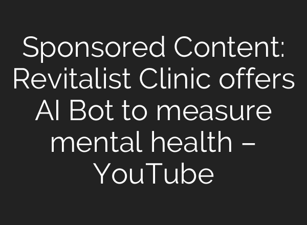 Sponsored Content: Revitalist Clinic offers <b>AI</b> Bot to measure mental health – YouTube