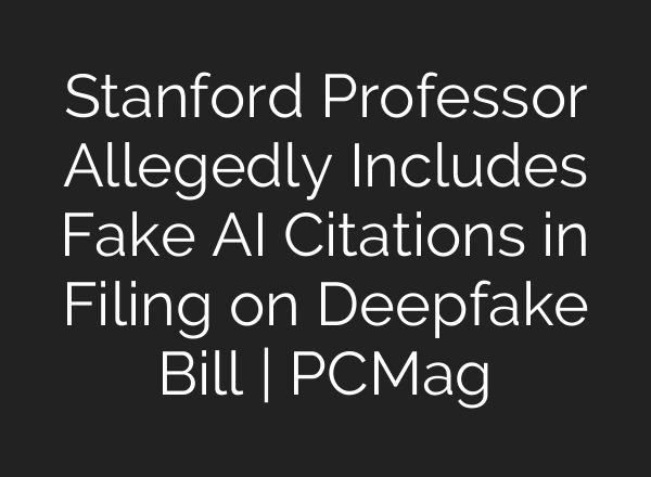 Stanford Professor Allegedly Includes Fake AI Citations in Filing on Deepfake Bill | PCMag