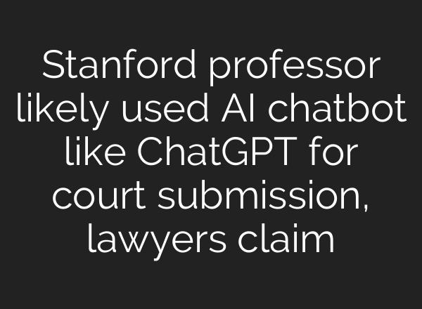 Stanford professor likely used AI chatbot like <b>ChatGPT</b> for court submission, lawyers claim