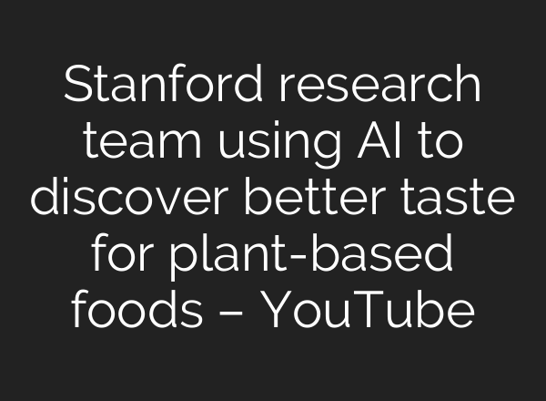 Stanford research team using <b>AI</b> to discover better taste for plant-based foods – YouTube