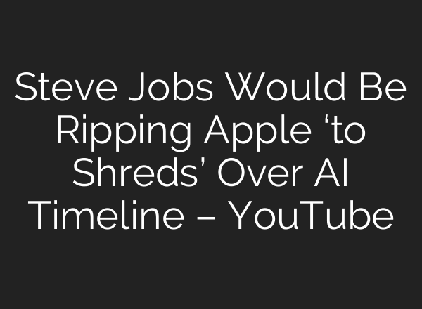 Steve Jobs Would Be Ripping Apple ‘to Shreds’ Over <b>AI</b> Timeline – YouTube