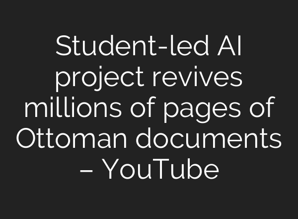 Student-led <b>AI</b> project revives millions of pages of Ottoman documents – YouTube
