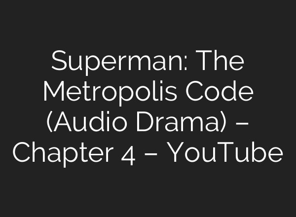 Superman: The Metropolis Code (Audio Drama) – Chapter 4 – YouTube