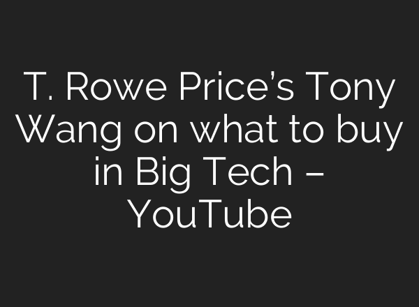 T. Rowe Price’s Tony Wang on what to buy in Big Tech – YouTube