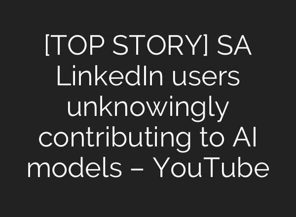 [TOP STORY] SA LinkedIn users unknowingly contributing to <b>AI</b> models – YouTube