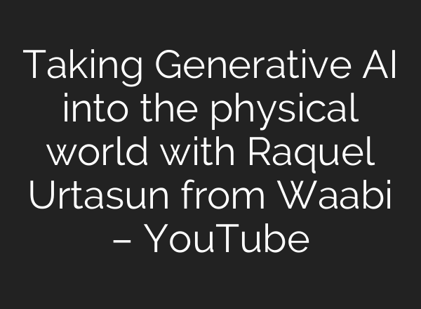 Taking Generative <b>AI</b> into the physical world with Raquel Urtasun from Waabi – YouTube