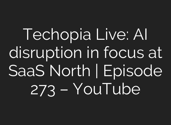 Techopia Live: <b>AI</b> disruption in focus at SaaS North | Episode 273 – YouTube
