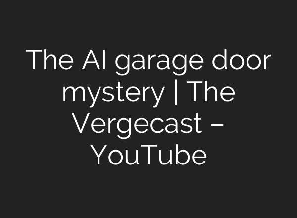 The <b>AI</b> garage door mystery | The Vergecast – YouTube