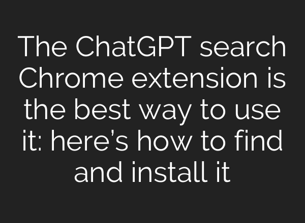 The <b>ChatGPT</b> search Chrome extension is the best way to use it: here’s how to find and install it
