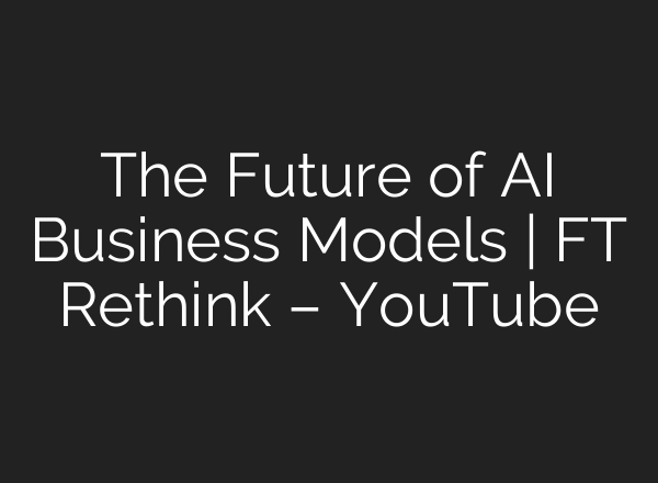 The Future of <b>AI</b> Business Models | FT Rethink – YouTube