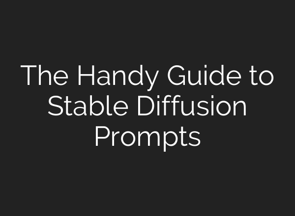 The Handy Guide to <b>Stable Diffusion</b> Prompts