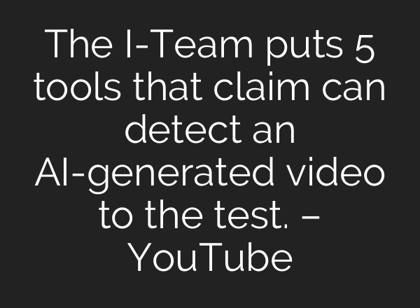 The I-Team puts 5 tools that claim can detect an <b>AI</b>-generated video to the test. – YouTube