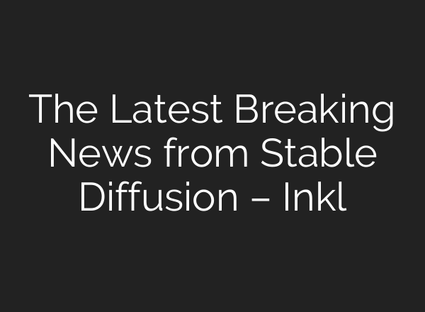 The Latest Breaking News from <b>Stable Diffusion</b> – Inkl