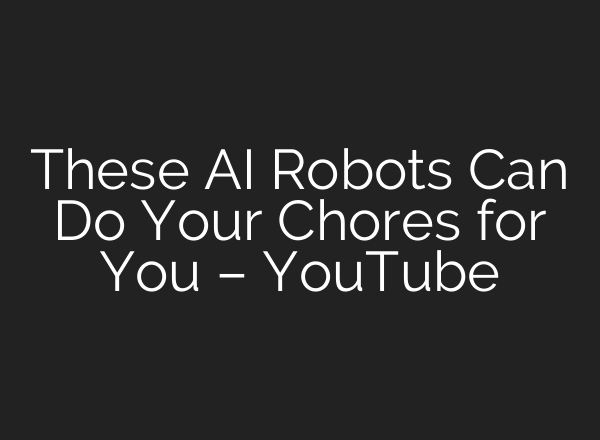 These <b>AI</b> Robots Can Do Your Chores for You – YouTube
