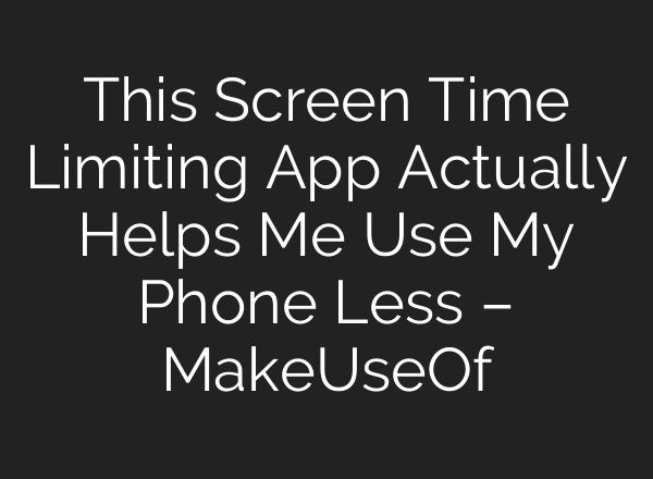This Screen Time Limiting App Actually Helps Me Use My Phone Less – MakeUseOf