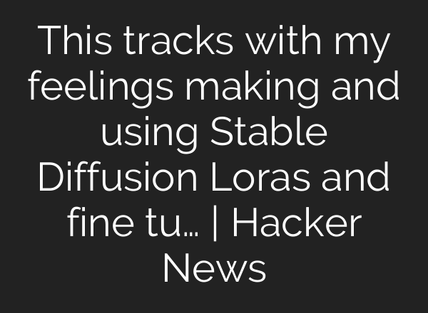 This tracks with my feelings making and using <b>Stable Diffusion</b> Loras and fine tu… | Hacker News