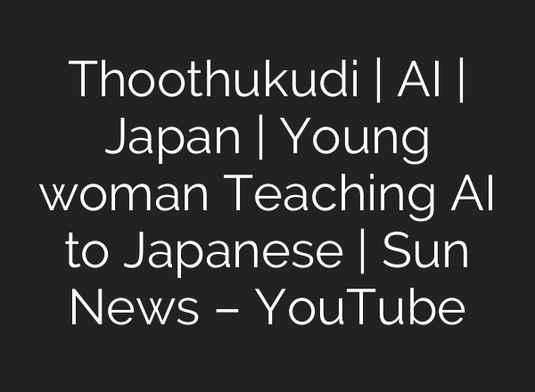 Thoothukudi | <b>AI</b> | Japan | Young woman Teaching <b>AI</b> to Japanese | Sun News – YouTube