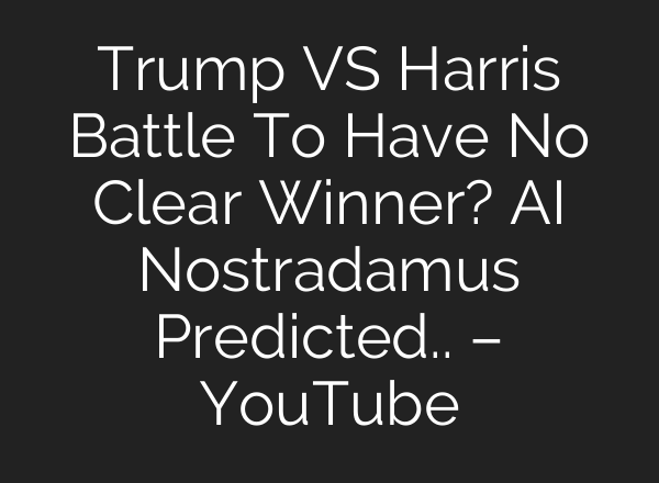 Trump VS Harris Battle To Have No Clear Winner? <b>AI</b> Nostradamus Predicted.. – YouTube
