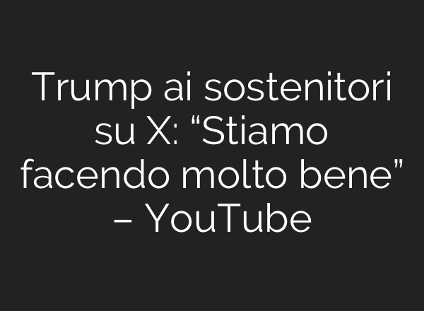 Trump <b>ai</b> sostenitori su X: “Stiamo facendo molto bene” – YouTube