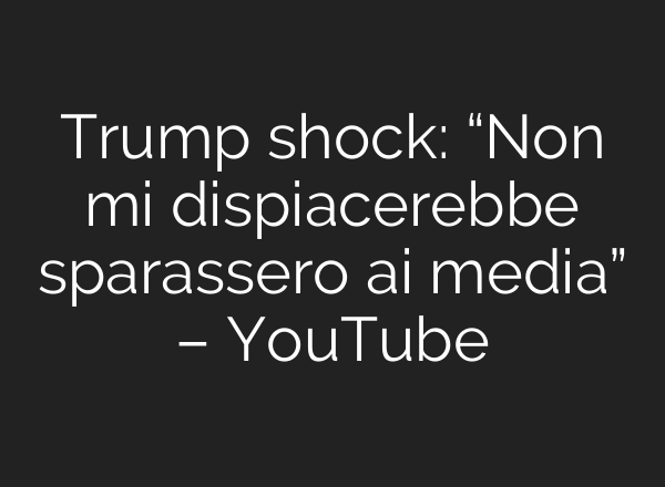 Trump shock: “Non mi dispiacerebbe sparassero <b>ai</b> media” – YouTube