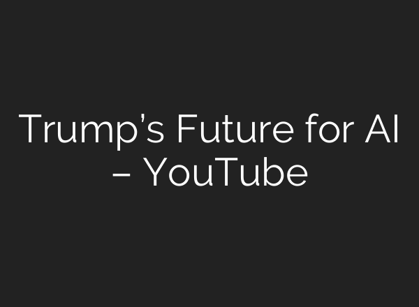 Trump’s Future for <b>AI</b> – YouTube