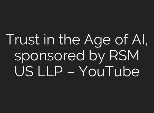 Trust in the Age of <b>AI</b>, sponsored by RSM US LLP – YouTube