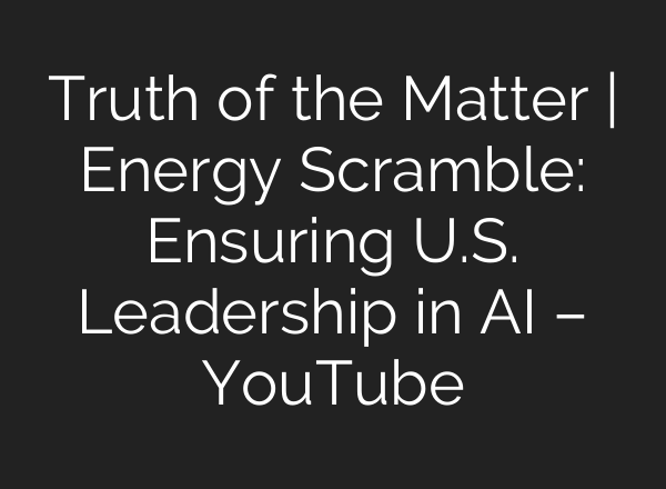 Truth of the Matter | Energy Scramble: Ensuring U.S. Leadership in <b>AI</b> – YouTube