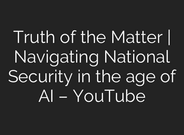 Truth of the Matter | Navigating National Security in the age of <b>AI</b> – YouTube