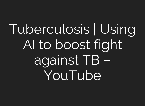 Tuberculosis | Using <b>AI</b> to boost fight against TB – YouTube