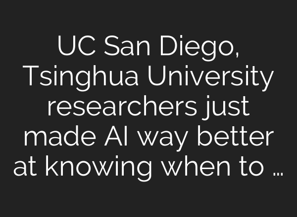 UC San Diego, Tsinghua University researchers just made AI way better at knowing when to …