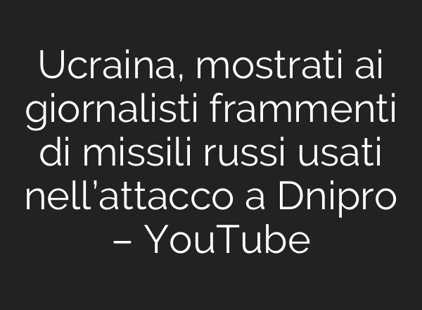 Ucraina, mostrati <b>ai</b> giornalisti frammenti di missili russi usati nell’attacco a Dnipro – YouTube