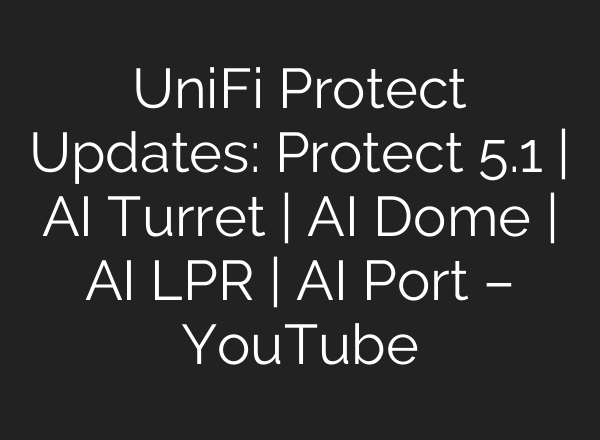 UniFi Protect Updates: Protect 5.1 | <b>AI</b> Turret | <b>AI</b> Dome | <b>AI</b> LPR | <b>AI</b> Port – YouTube