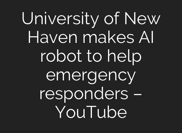 University of New Haven makes <b>AI</b> robot to help emergency responders – YouTube