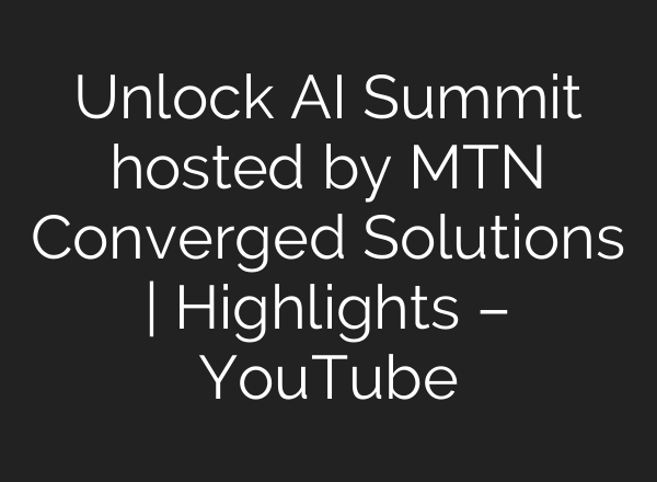 Unlock <b>AI</b> Summit hosted by MTN Converged Solutions | Highlights – YouTube