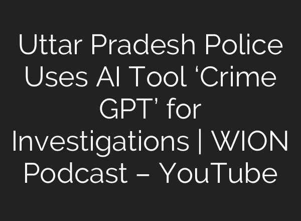 Uttar Pradesh Police Uses <b>AI</b> Tool ‘Crime GPT’ for Investigations | WION Podcast – YouTube