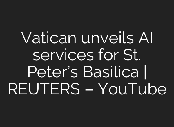 Vatican unveils <b>AI</b> services for St. Peter’s Basilica | REUTERS – YouTube