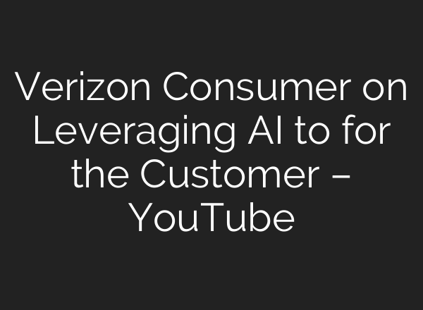Verizon Consumer on Leveraging <b>AI</b> to for the Customer – YouTube