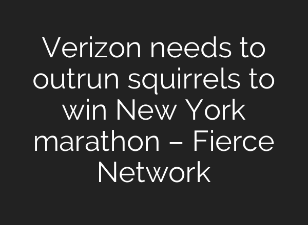 Verizon needs to outrun squirrels to win New York marathon – Fierce Network
